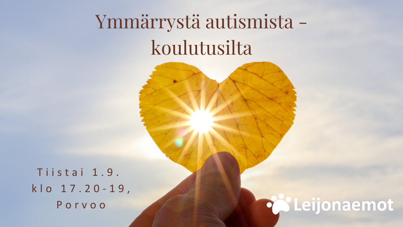 Leijonaemojen koulutusilta aiheesta autismin ymmärtäminen. Tilaisuus järjestetään tiistaina 1.9. klo 17.20–19 Porvoossa. Taustakuvassa käsi pitelee sydämenmuotoista keltaista lehteä vasten valoa, ja aurinko loistaa lehden keskeltä. Leijonaemojen logo näkyy kuvan oikeassa alakulmassa.